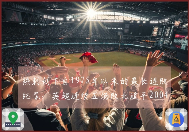 热刺创下自1975年以来的最长连败纪录，英超连续五场败北追平2004年历史