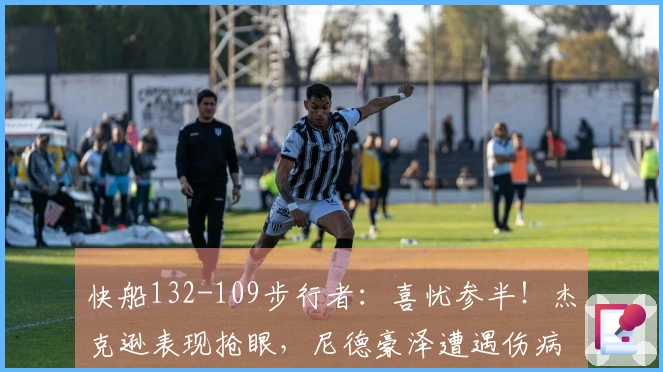 快船132-109步行者：喜忧参半！杰克逊表现抢眼，尼德豪泽遭遇伤病，二选手发挥不稳