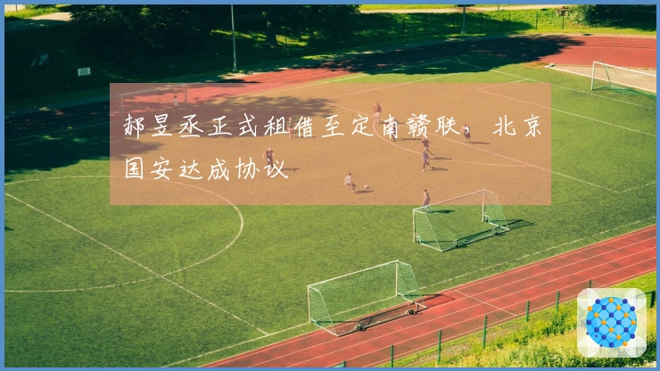 郝昱丞正式租借至定南赣联，北京国安达成协议